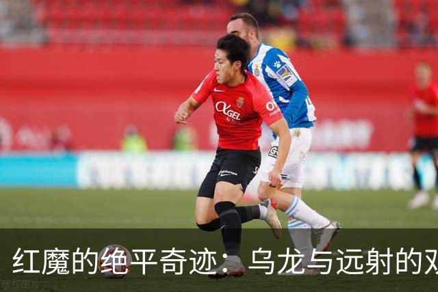 红魔的绝平奇迹：乌龙与远射的双重奏
